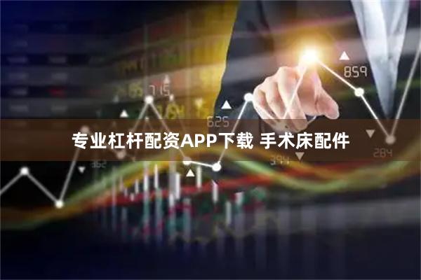 专业杠杆配资APP下载 手术床配件